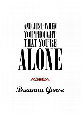 And Just When You Thought That You're Alone by Gonse, Breanna