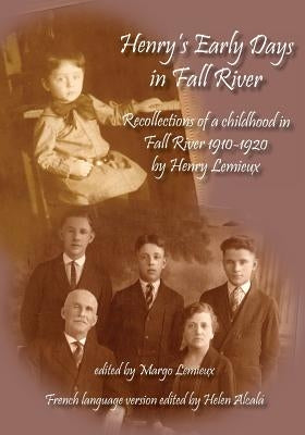 Henry's Early Days in Fall River: Recollections of Henry Lemieux by LeMieux, Margo