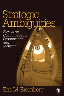 Strategic Ambiguities: Essays on Communication, Organization, and Identity by Eisenberg, Eric M.