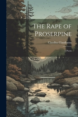 The Rape of Proserpine: A Poem by Claudius, Claudianus
