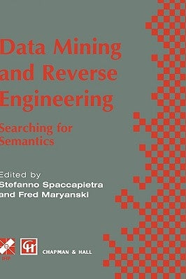 Data Mining and Reverse Engineering: Searching for Semantics. Ifip Tc2 Wg2.6 Ifip Seventh Conference on Database Semantics (Ds-7) 7-10 October 1997, L by Spaccapietra, Stefano