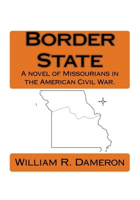 Border State: A novel of Missourians in the American Civil War. by Dameron, William R.