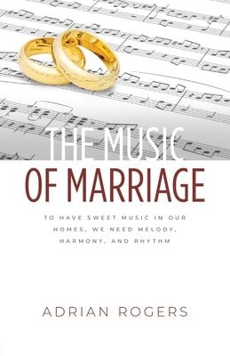 The Music of Marriage: To Have Sweet Music In Our Homes, We Need Melody, Harmony, and Rhythm by Rogers, Adrian