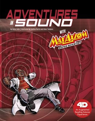 Adventures in Sound with Max Axiom Super Scientist: 4D an Augmented Reading Science Experience by Sohn, Emily