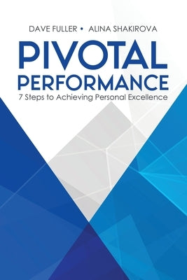 Pivotal Performance: 7 Steps to Achieving Personal Excellence by Shakirova, Alina