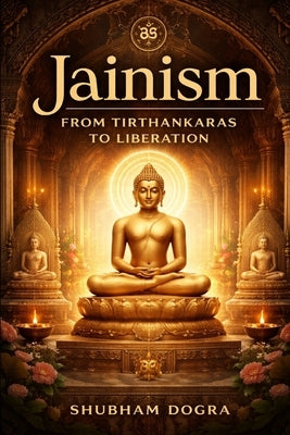 Jainism: From Tirthankaras To Liberation by Dogra, Shubham