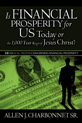 Is Financial Prosperity for Us Today or the 1,000 Year Reign of Jesus Christ? by Charbonnet, Allen J., Sr.