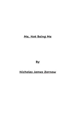 Me, Not Being Me by Zornow, Nicholas James