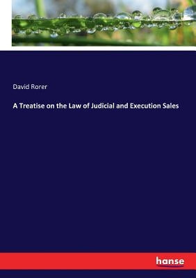 A Treatise on the Law of Judicial and Execution Sales by Rorer, David