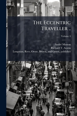 The Eccentric Traveller ..; Volume 4 by Masson, André