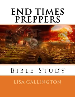 End Times Preppers Bible Study by Gallington, Lisa J.