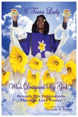 A Teava Lady Who's Designed by God: Reveals His Expressions Through Love Poetry by Pearce, Darlene