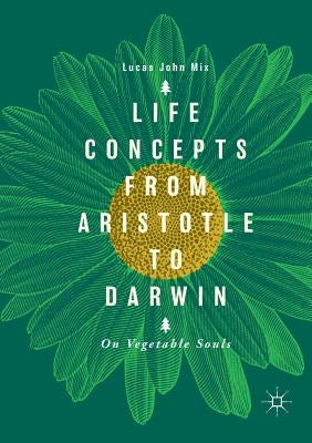 Life Concepts from Aristotle to Darwin: On Vegetable Souls by Mix, Lucas John