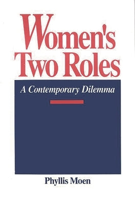 Women's Two Roles: A Contemporary Dilemma by Moen, Phyllis