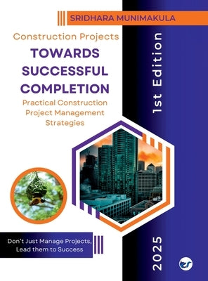 Construction Projects - Towards Successful Completion by Munimakula, Sridhara
