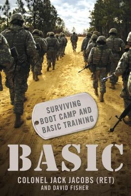 Basic: Surviving Boot Camp and Basic Training by Jacobs, Colonel Jack