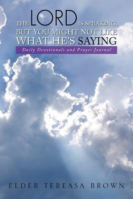 The Lord Is Speaking, But You Might Not Like What He's Saying: Daily Devotionals and Prayer Journal by Brown, Tereasa