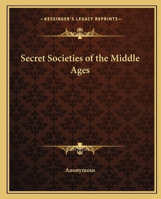 Secret Societies of the Middle Ages by Anonymous