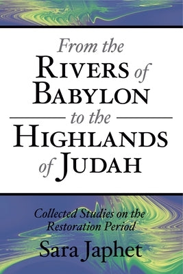 From the Rivers of Babylon to the Highlands of Judah by Japhet, Sara