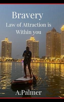 Bravery - Law of Attraction is Within you: Are you able to conquer fear and be brave by Palmer, A.