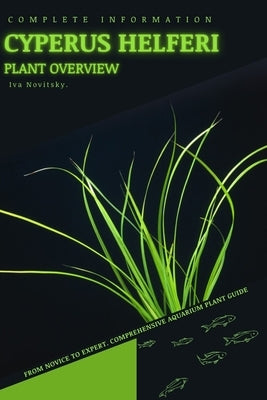 Cyperus helferi: From Novice to Expert. Comprehensive Aquarium Plants Guide by Novitsky, Iva