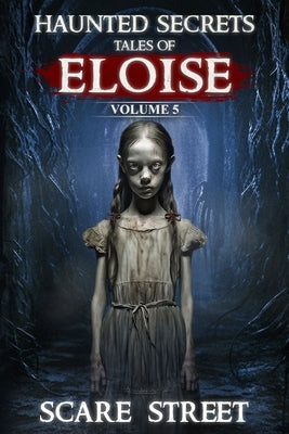 Haunted Secrets: Tales of Eloise Vol. 5: Short Horror Stories Anthology by Street, Scare