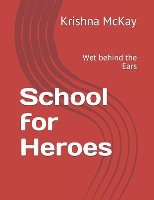 School for Heroes: Wet Behind the Ears by Sorzano, Dewayne