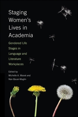 Staging Women's Lives in Academia: Gendered Life Stages in Language and Literature Workplaces by Massé, Michelle A.