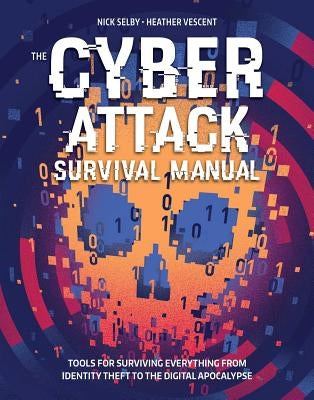 Cyber Attack Survival Manual: From Identity Theft to the Digital Apocalypse and Everything in Between by Selby, Nick