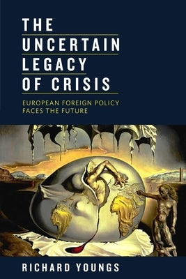The Uncertain Legacy of Crisis: European Foreign Policy Faces the Future by Youngs, Richard