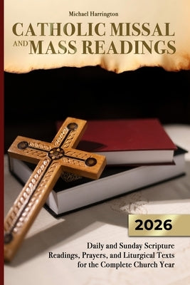 CATHOLIC MISSAL and MASS READINGS: Daily and Sunday Scripture Readings, Prayers, and Liturgical Texts for the Complete Church Year by Harrington, Michael