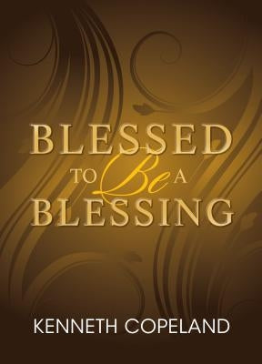 Blessed to Be a Blessing: Understanding True, Biblical Prosperity by Copeland, Kenneth