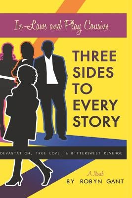 Three Sides to Every Story: Devastation, True Love, and Bittersweet Revenge by Gant, Robyn
