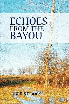 Echoes from the Bayou by Dock, Dorris F.