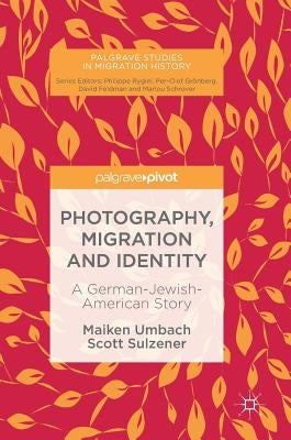 Photography, Migration and Identity: A German-Jewish-American Story by Umbach, Maiken