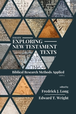 Essays Exploring New Testament Texts: Biblical Research Methods Applied by Wright, Edward T.