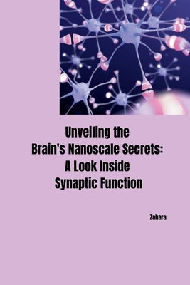 Unveiling the Brain's Nanoscale Secrets: A Look Inside Synaptic Function by Zahara