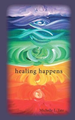 healing happens by Tate, Michelle L.