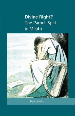 Divine Right?: The Parnell Split in Meath by Lawlor, David