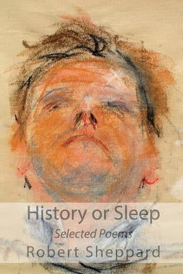 History or Sleep - Selected Poems by Sheppard, Robert