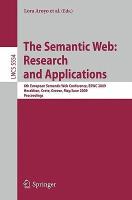 The Semantic Web: Research and Applications: 6th European Semantic Web Conference, Eswc 2009 Heraklion, Crete, Greece, May 31- June 4, 2009 Proceeding by Aroyo, Lora