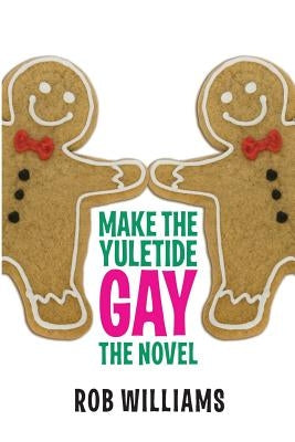 Make The Yuletide Gay: The Novel by Williams, Rob