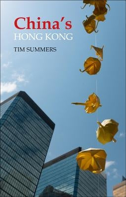 China's Hong Kong: The Politics of a Global City by Summers, Tim