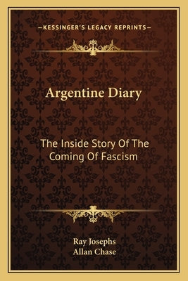 Argentine Diary: The Inside Story of the Coming of Fascism by Josephs, Ray