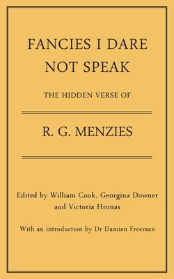 Fancies I Dare Not Speak: The Hidden Verse of R. G. Menzies by Menzies, R. G.