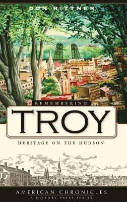 Remembering Troy: Heritage on the Hudson by Rittner, Don