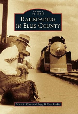 Railroading in Ellis County by Wilson, Laurie J.