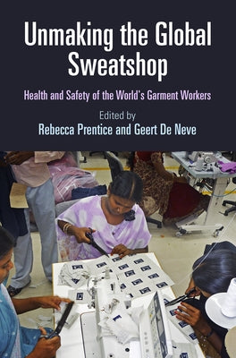 Unmaking the Global Sweatshop: Health and Safety of the World's Garment Workers by Prentice, Rebecca