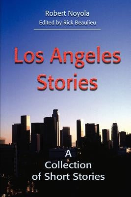 Los Angeles Stories: A Collection of Short Stories by Noyola, Robert