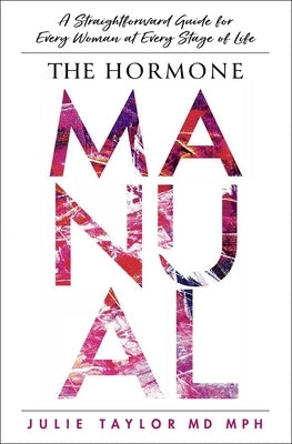 The Hormone Manual: A Straightforward Guide for Every Woman at Every Stage of Life by Taylor, Julie
